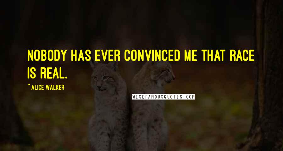 Alice Walker Quotes: Nobody has ever convinced me that race is real.
