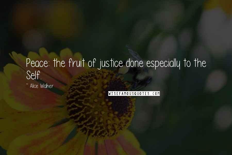 Alice Walker Quotes: Peace: the fruit of justice done especially to the Self.