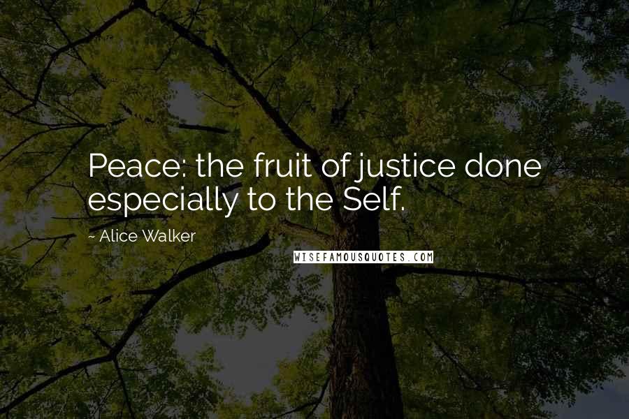 Alice Walker Quotes: Peace: the fruit of justice done especially to the Self.
