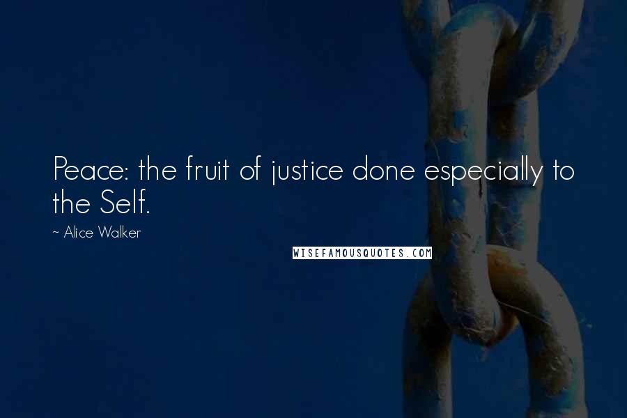 Alice Walker Quotes: Peace: the fruit of justice done especially to the Self.