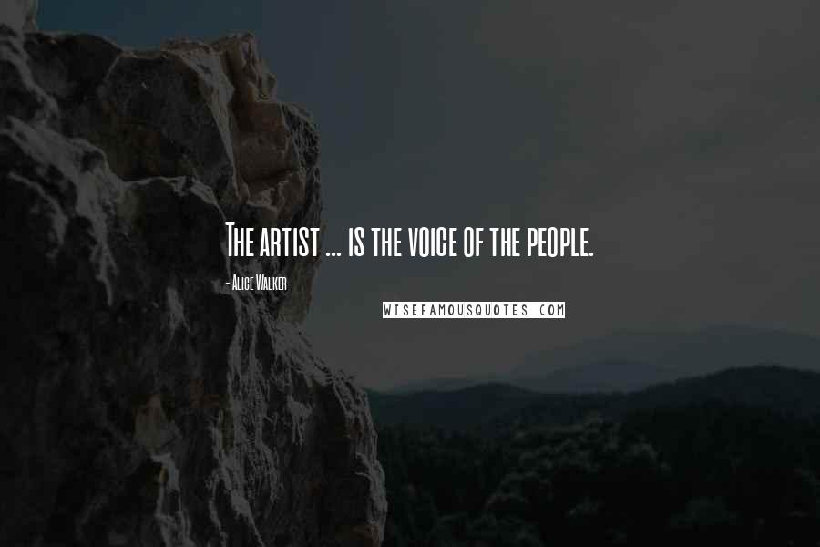 Alice Walker Quotes: The artist ... is the voice of the people.