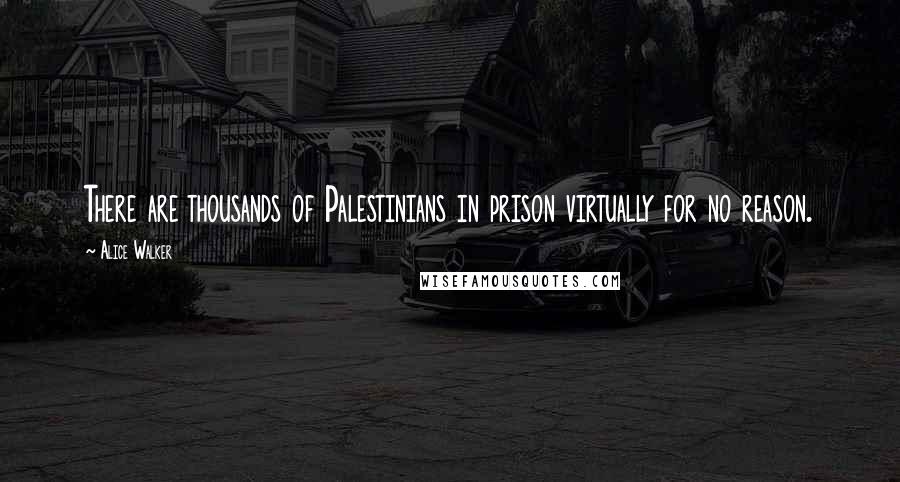 Alice Walker Quotes: There are thousands of Palestinians in prison virtually for no reason.