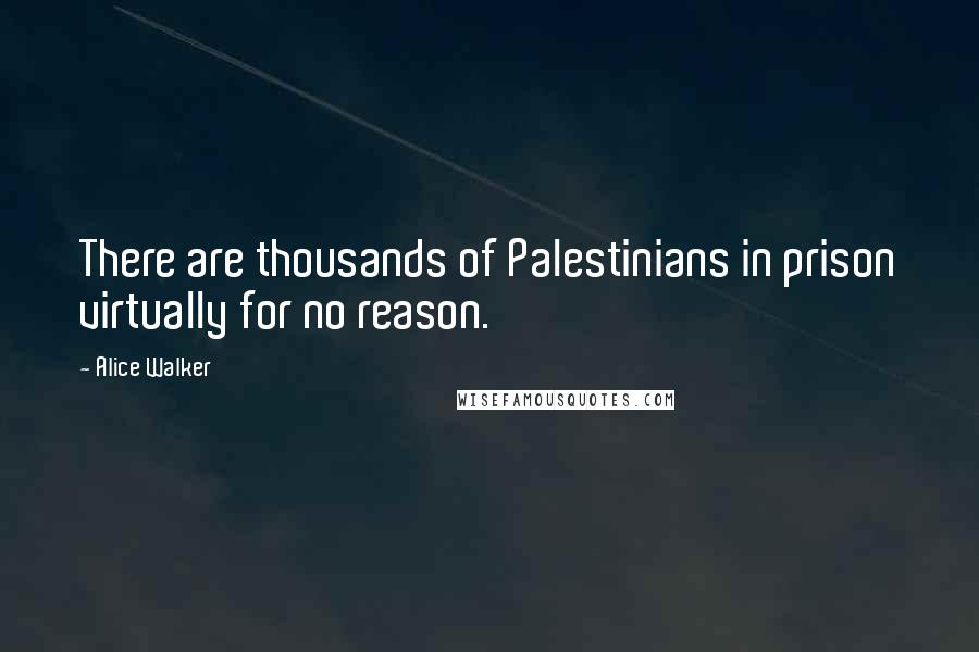 Alice Walker Quotes: There are thousands of Palestinians in prison virtually for no reason.