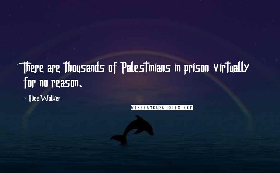 Alice Walker Quotes: There are thousands of Palestinians in prison virtually for no reason.