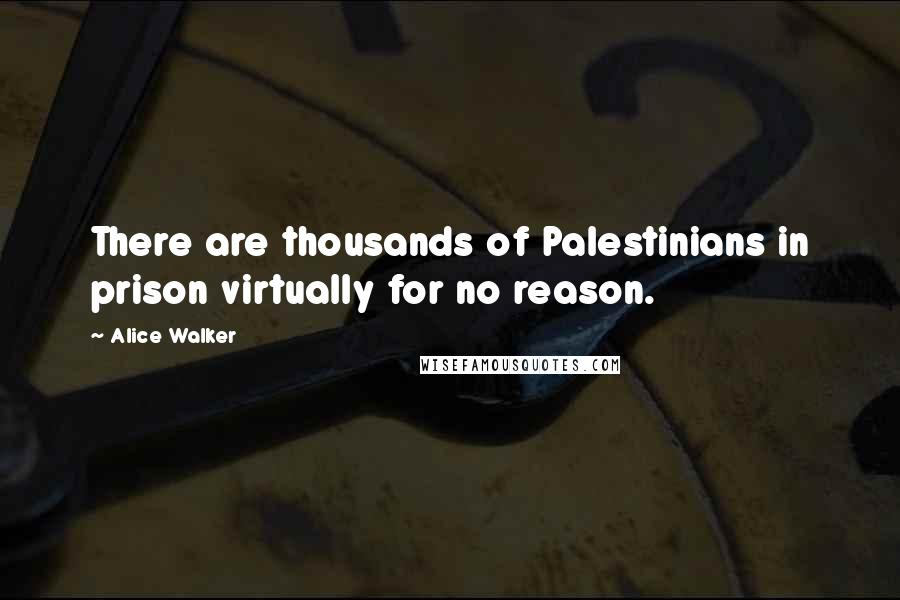 Alice Walker Quotes: There are thousands of Palestinians in prison virtually for no reason.