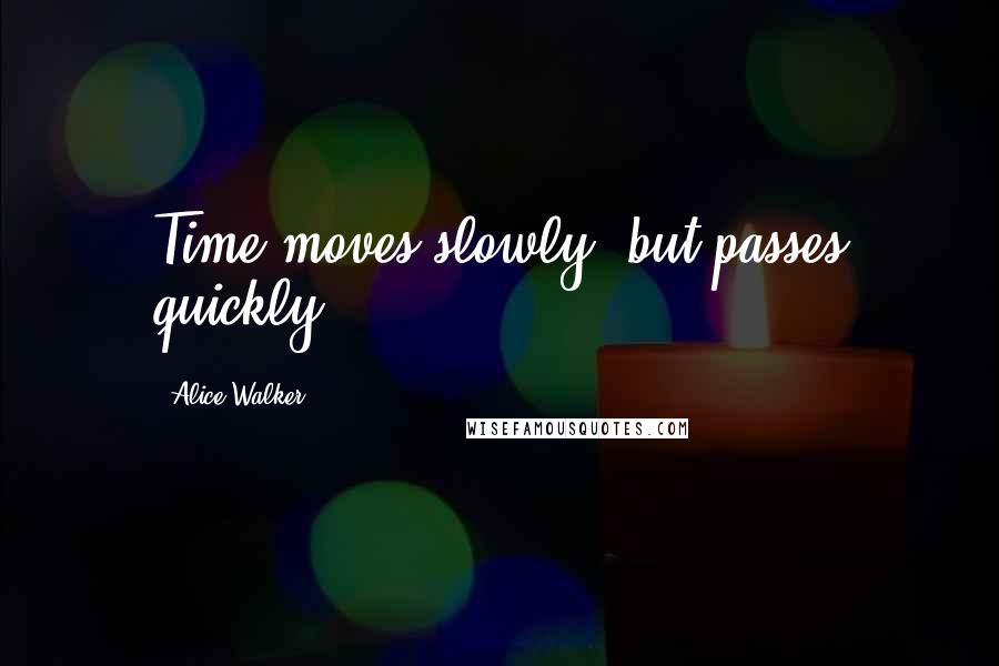 Alice Walker Quotes: Time moves slowly, but passes quickly.