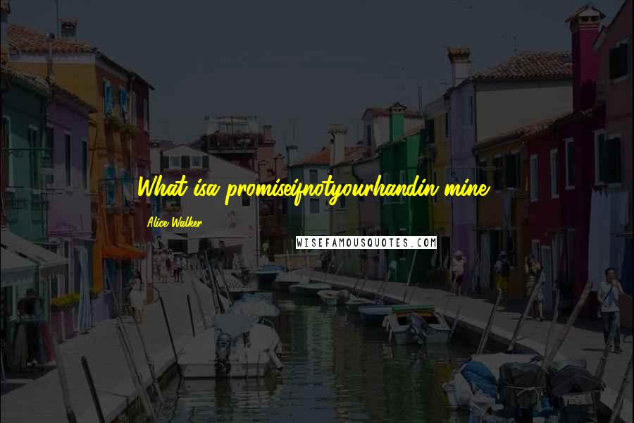 Alice Walker Quotes: What isa promiseifnotyourhandin mine?