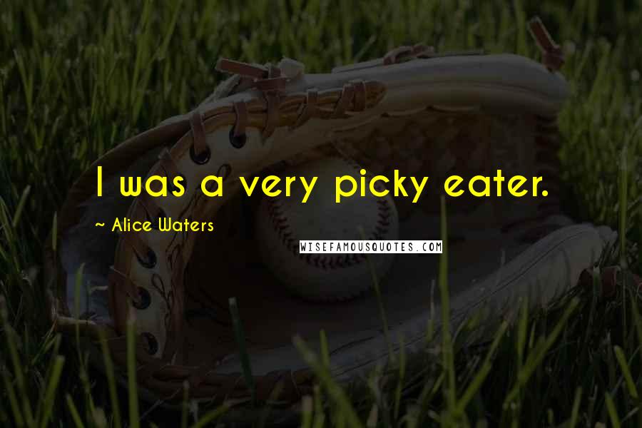 Alice Waters Quotes: I was a very picky eater.