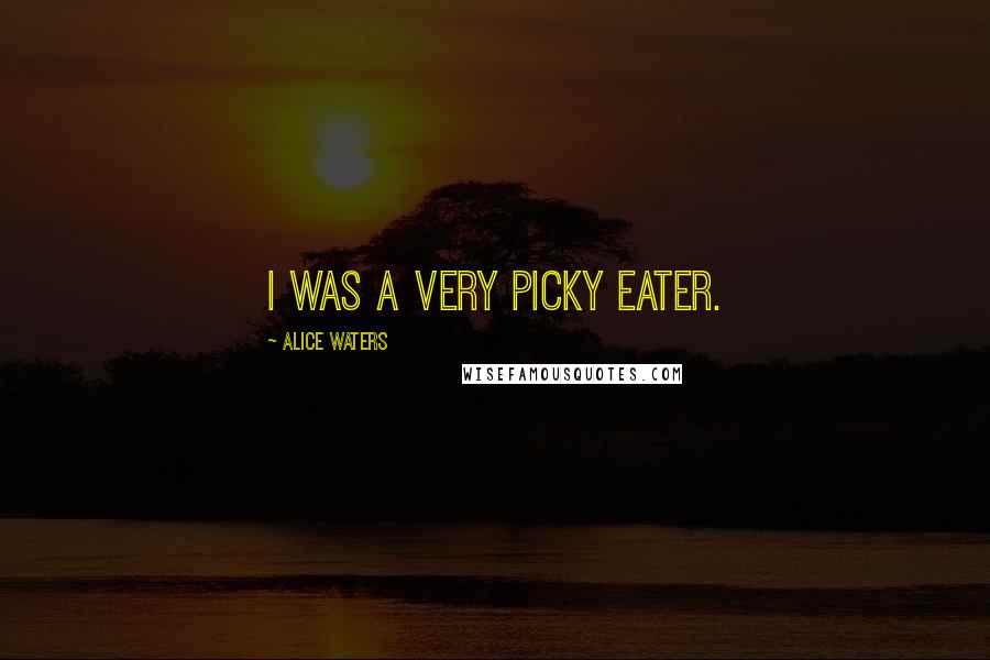 Alice Waters Quotes: I was a very picky eater.