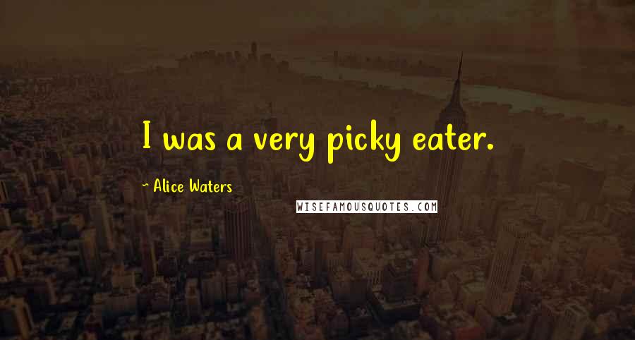 Alice Waters Quotes: I was a very picky eater.