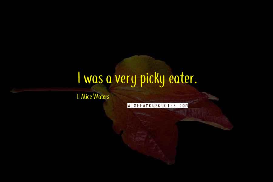 Alice Waters Quotes: I was a very picky eater.