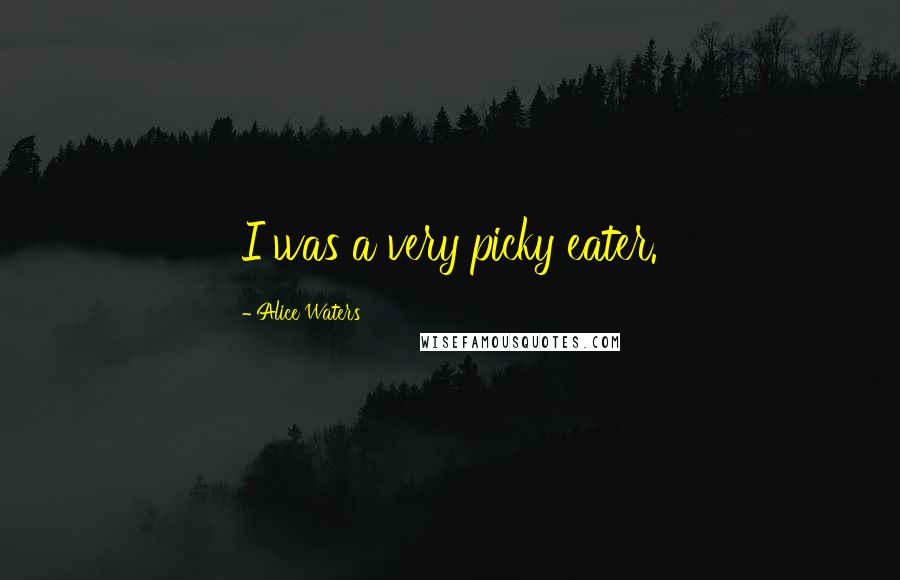 Alice Waters Quotes: I was a very picky eater.