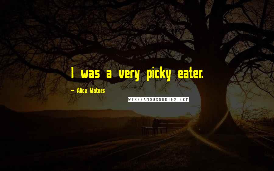 Alice Waters Quotes: I was a very picky eater.