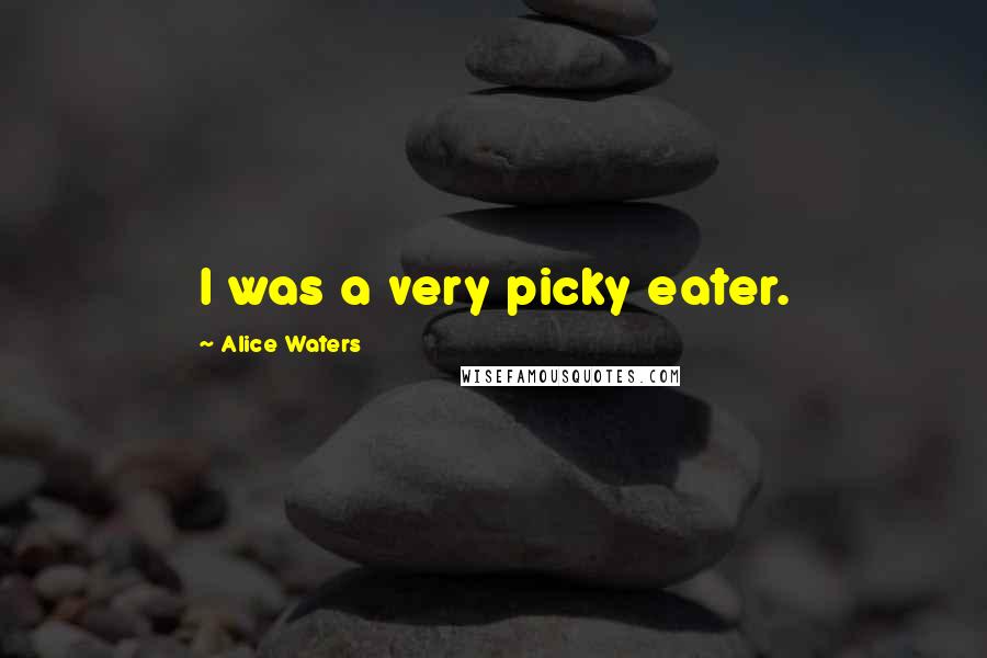 Alice Waters Quotes: I was a very picky eater.