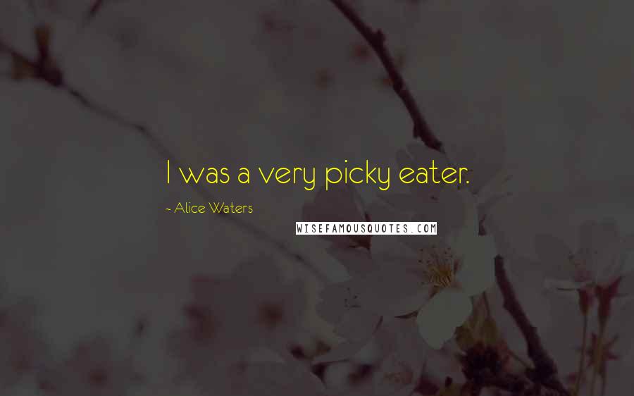 Alice Waters Quotes: I was a very picky eater.