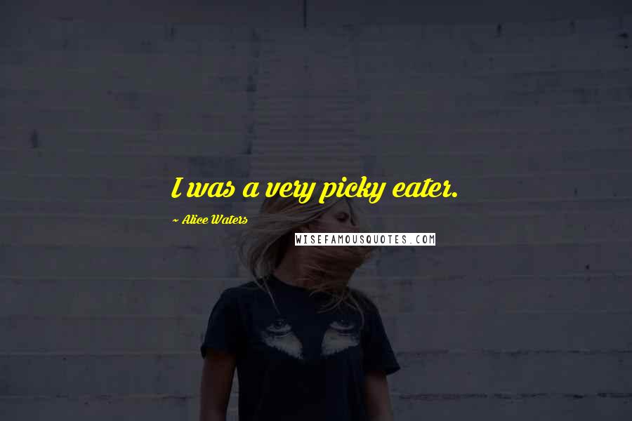 Alice Waters Quotes: I was a very picky eater.