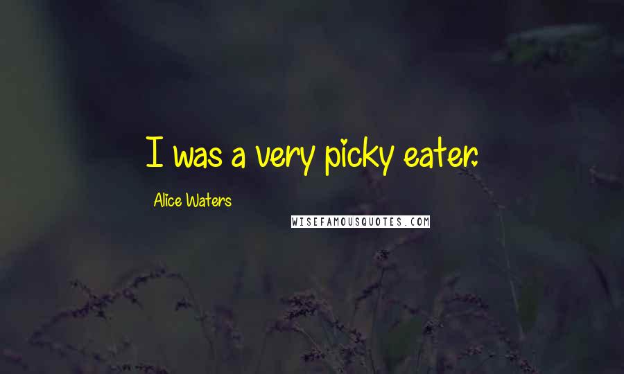 Alice Waters Quotes: I was a very picky eater.