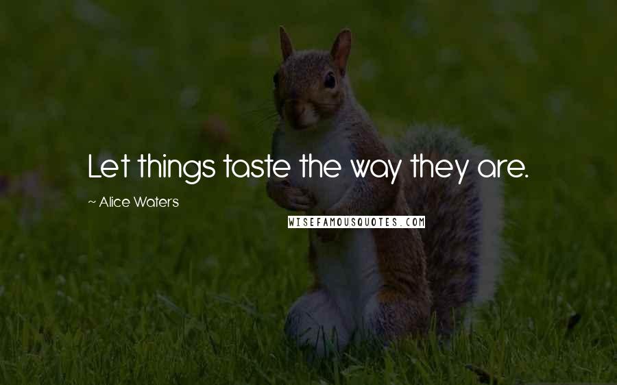 Alice Waters Quotes: Let things taste the way they are.