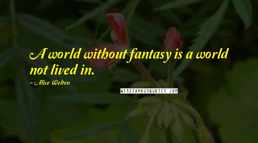 Alice Welten Quotes: A world without fantasy is a world not lived in.