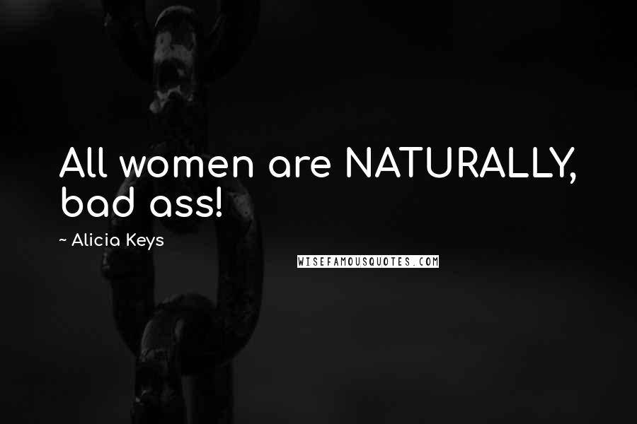 Alicia Keys Quotes: All women are NATURALLY, bad ass!