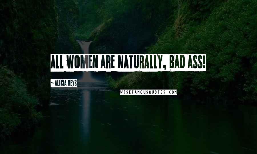 Alicia Keys Quotes: All women are NATURALLY, bad ass!