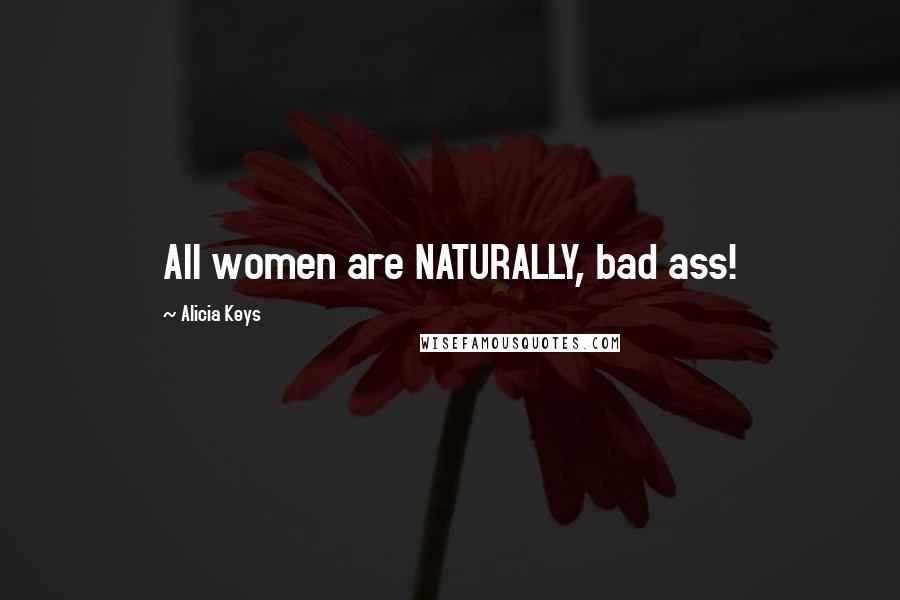 Alicia Keys Quotes: All women are NATURALLY, bad ass!