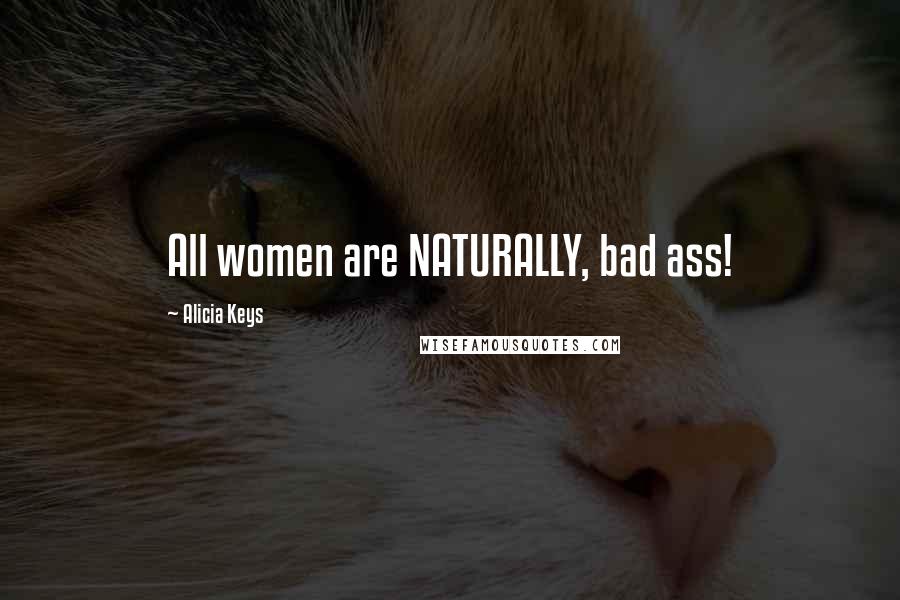 Alicia Keys Quotes: All women are NATURALLY, bad ass!