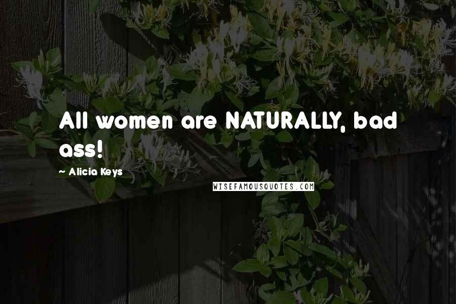 Alicia Keys Quotes: All women are NATURALLY, bad ass!