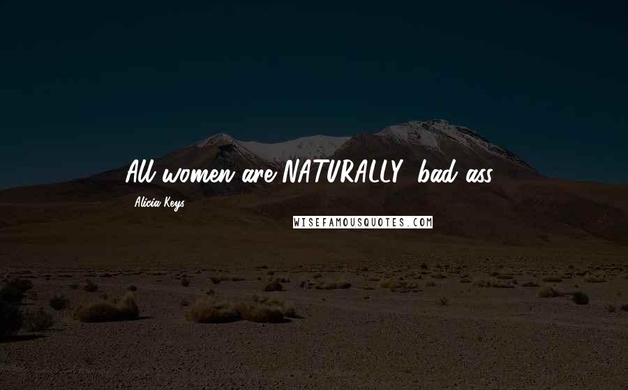 Alicia Keys Quotes: All women are NATURALLY, bad ass!