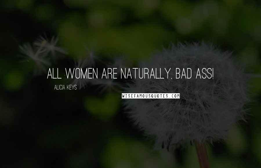 Alicia Keys Quotes: All women are NATURALLY, bad ass!