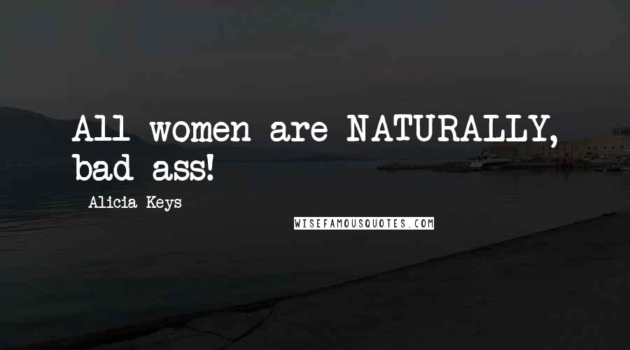 Alicia Keys Quotes: All women are NATURALLY, bad ass!