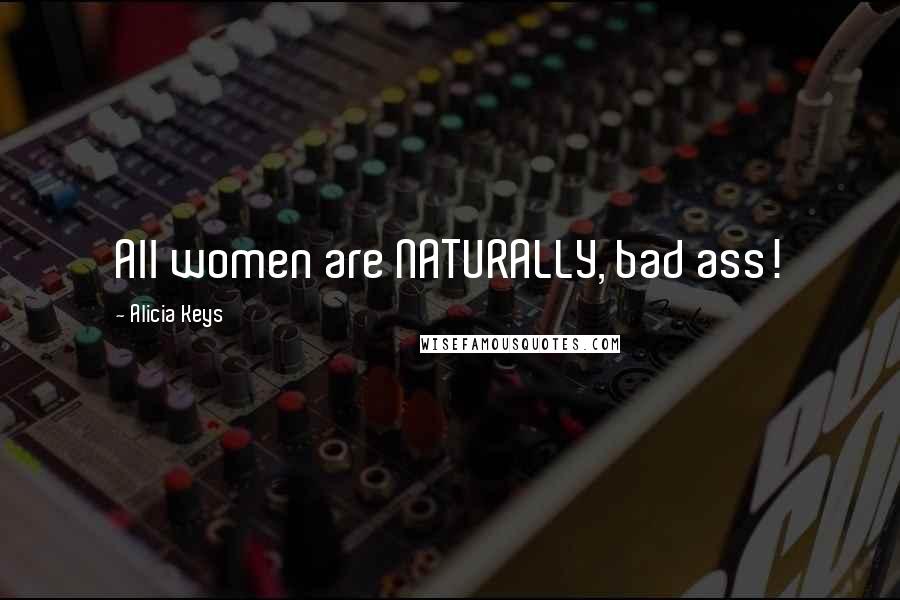 Alicia Keys Quotes: All women are NATURALLY, bad ass!