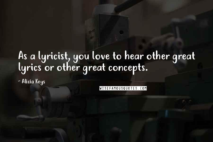 Alicia Keys Quotes: As a lyricist, you love to hear other great lyrics or other great concepts.