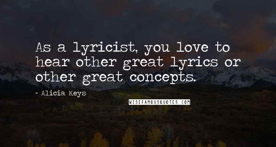 Alicia Keys Quotes: As a lyricist, you love to hear other great lyrics or other great concepts.