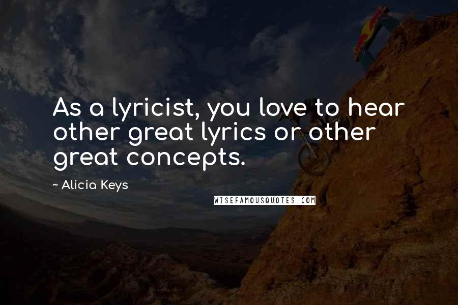 Alicia Keys Quotes: As a lyricist, you love to hear other great lyrics or other great concepts.