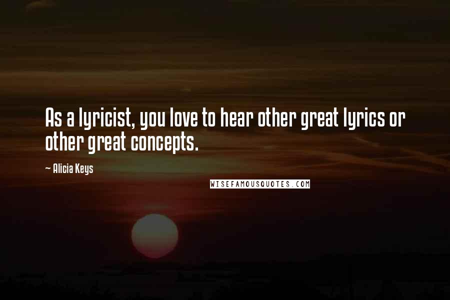 Alicia Keys Quotes: As a lyricist, you love to hear other great lyrics or other great concepts.