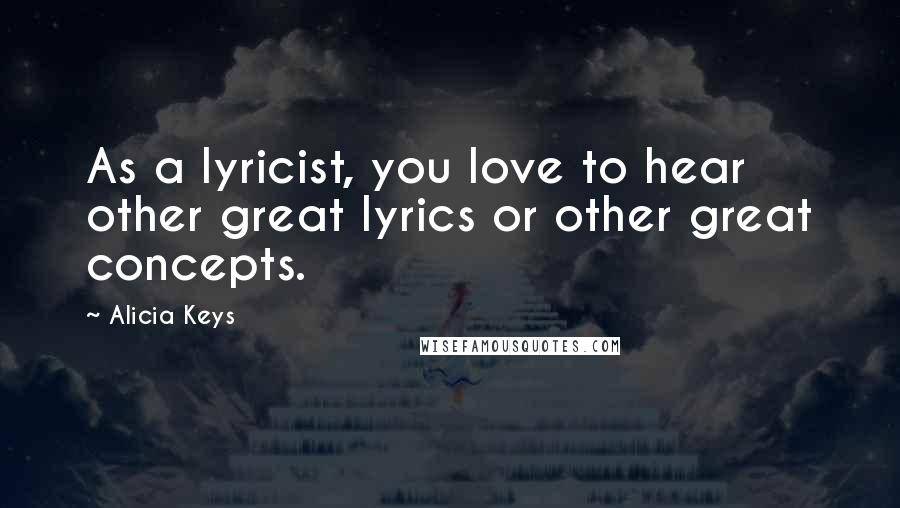 Alicia Keys Quotes: As a lyricist, you love to hear other great lyrics or other great concepts.