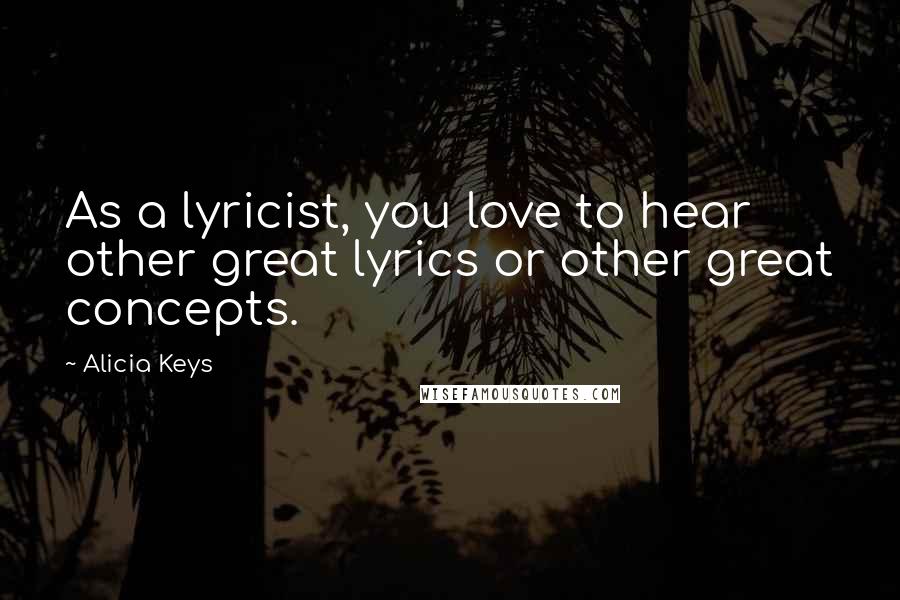 Alicia Keys Quotes: As a lyricist, you love to hear other great lyrics or other great concepts.