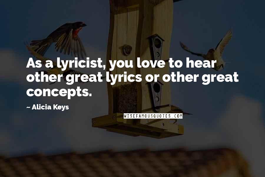 Alicia Keys Quotes: As a lyricist, you love to hear other great lyrics or other great concepts.