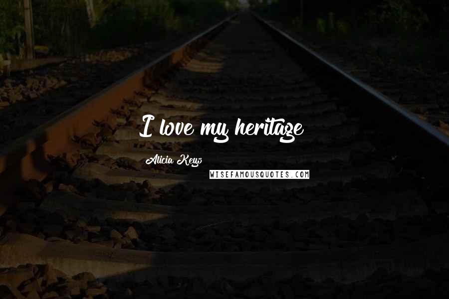 Alicia Keys Quotes: I love my heritage!