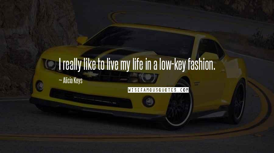 Alicia Keys Quotes: I really like to live my life in a low-key fashion.