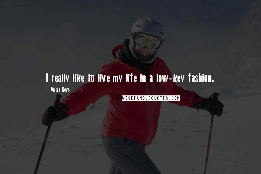 Alicia Keys Quotes: I really like to live my life in a low-key fashion.