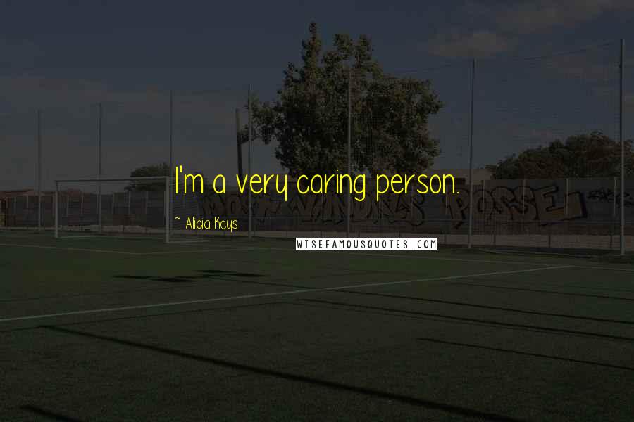 Alicia Keys Quotes: I'm a very caring person.