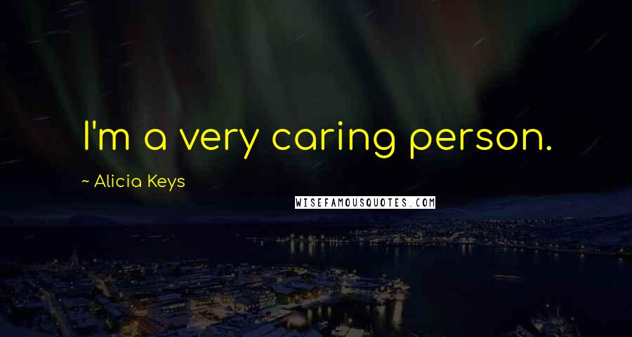 Alicia Keys Quotes: I'm a very caring person.
