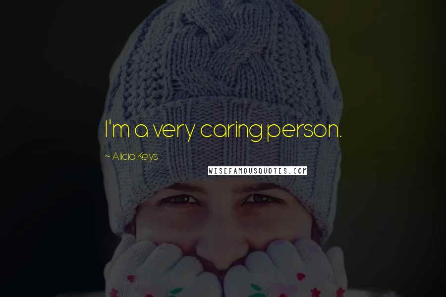 Alicia Keys Quotes: I'm a very caring person.