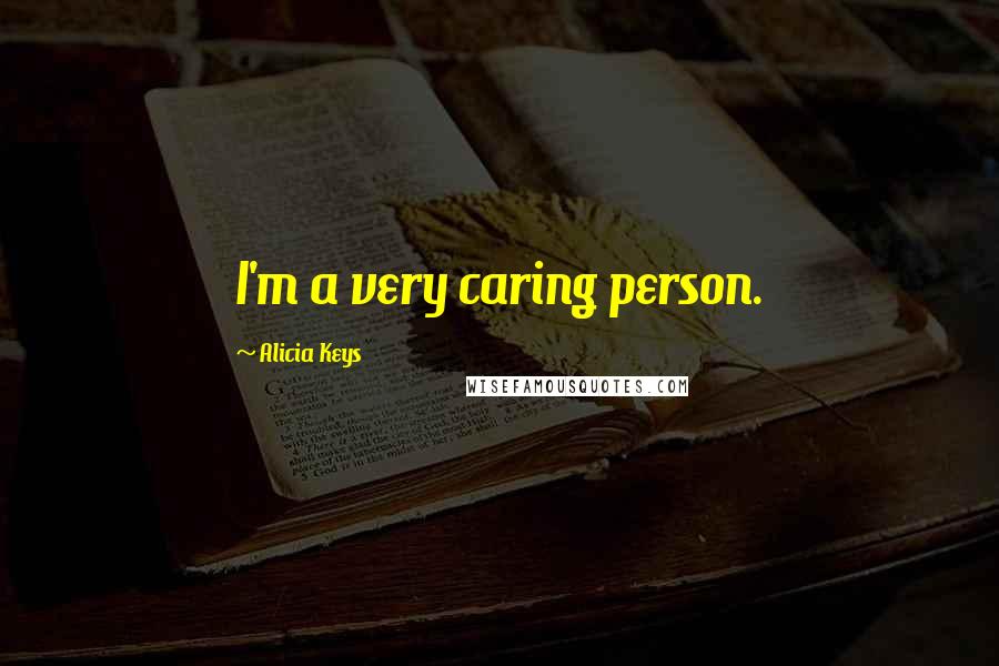 Alicia Keys Quotes: I'm a very caring person.
