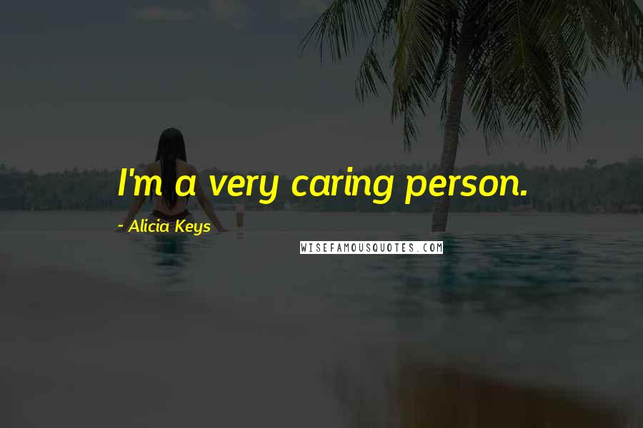 Alicia Keys Quotes: I'm a very caring person.