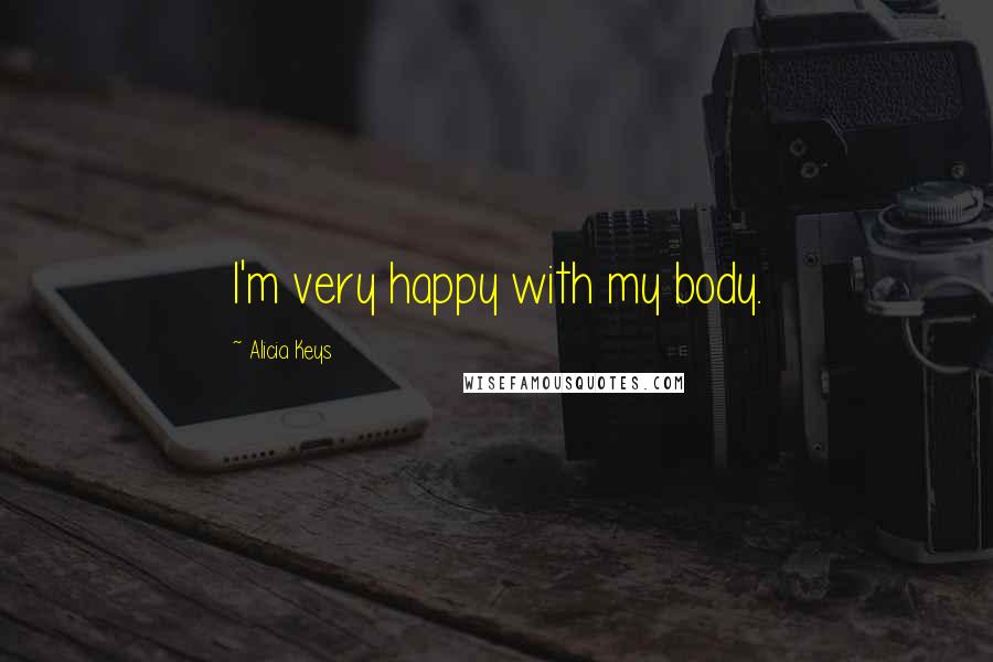 Alicia Keys Quotes: I'm very happy with my body.