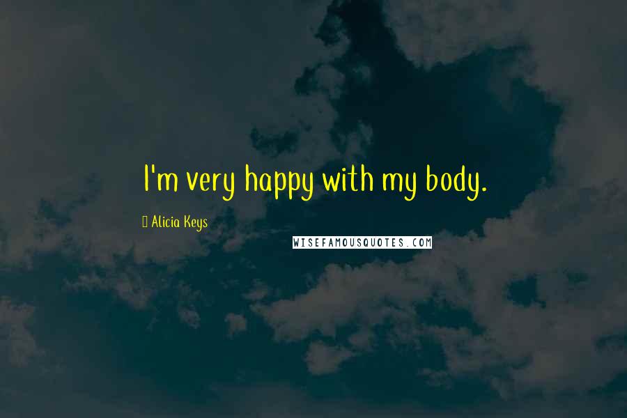 Alicia Keys Quotes: I'm very happy with my body.