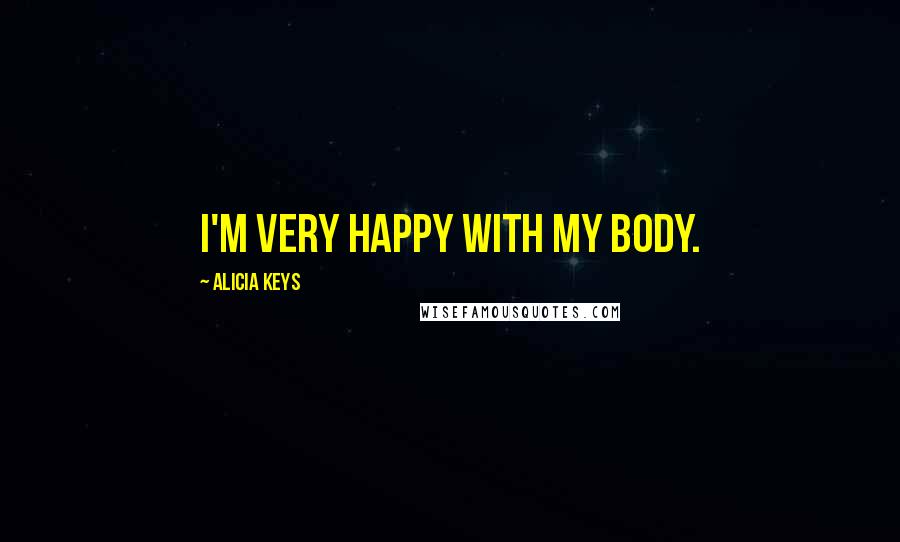 Alicia Keys Quotes: I'm very happy with my body.